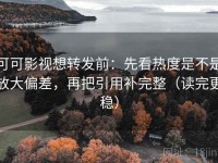 可可影视想转发前：先看热度是不是放大偏差，再把引用补完整（读完更稳）
