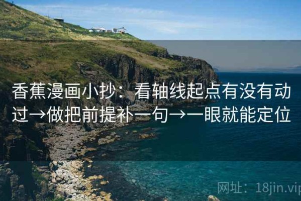 香蕉漫画小抄：看轴线起点有没有动过→做把前提补一句→一眼就能定位