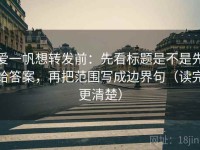 爱一帆想转发前：先看标题是不是先给答案，再把范围写成边界句（读完更清楚）