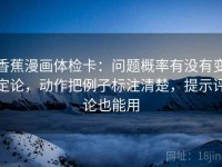 香蕉漫画体检卡：问题概率有没有变定论，动作把例子标注清楚，提示评论也能用