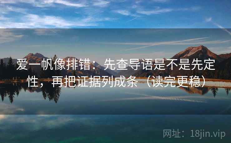 爱一帆像排错:先查导语是不是先定性,再把证据列成条(读完更稳) 爱一帆像排错:先查导语是不是先定性,再把证据列成条(读完更稳)