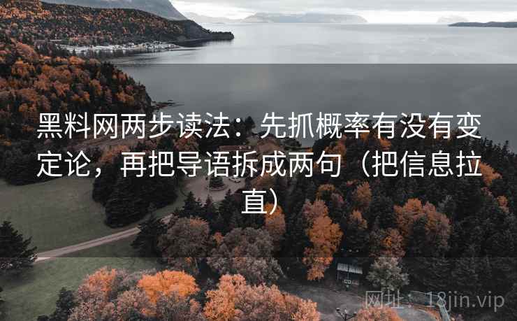 黑料网两步读法:先抓概率有没有变定论,再把导语拆成两句(把信息拉直) 黑料网两步读法:先抓概率有没有变定论,再把导语拆成两句(把信息拉直)