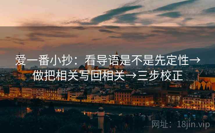 爱一番小抄：看导语是不是先定性→做把相关写回相关→三步校正